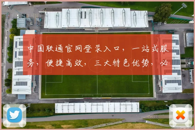 中国联通官网登录入口，一站式服务，便捷高效，三大特色优势，必看